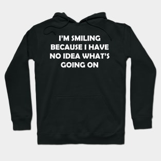 I’M SMILING  BECAUSE I HAVE NO IDEA WHAT’S GOING ON Hoodie